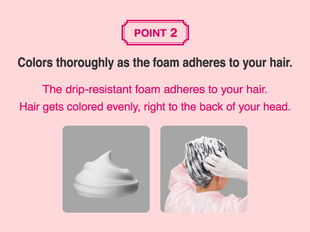 2. Colors thoroughly as the foam adheres to your hair.