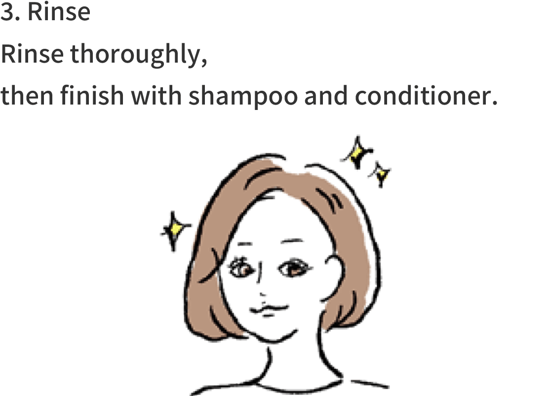 3. Rinse Rinse thoroughly, then finish with shampoo and conditioner.