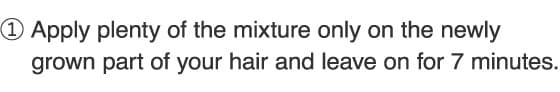 1.Apply plenty of the mixture only on the newly grown part of your hair and leave on for 7 minutes.