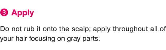 3.Apply. Do not rub it onto the scalp; apply throughout all of your hair focusing on gray parts.