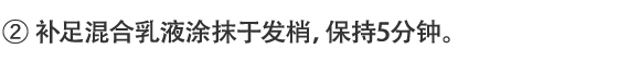 2.补足混合乳液涂抹于发梢，保持5分钟。