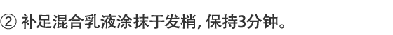 2.补足混合乳霜涂抹于发梢，保持3分钟。