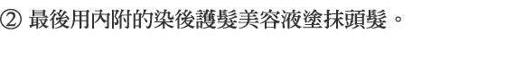 2. 最後用內附的染後護髮美容液塗抹頭髮。